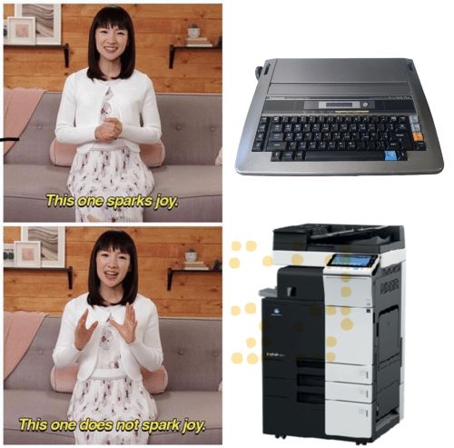 Marie Kondo spark joy meme format. 
Marie Kondo looking happy, caption "this one sparks joy" a Panasonic R540 digital typewriter.
Marie Kondo with her hands up, caption "this one does not spark joy" a Konica Minolta c364e with yellow printer tracking dots overlayed.