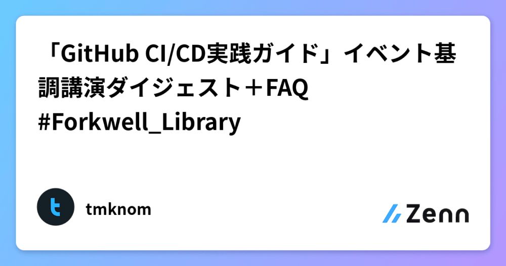 「GitHub CI/CD実践ガイド」イベント基調講演ダイジェスト＋FAQ #Forkwell_Library