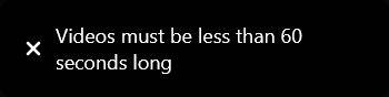 Notification saying "Videos must be less than 60 seconds long"