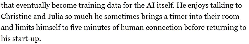 He enjoys talking to Christine and Julia so much he sometimes brings a timer into their room and limits himself to five minutes of human connection before returning to his start-up.