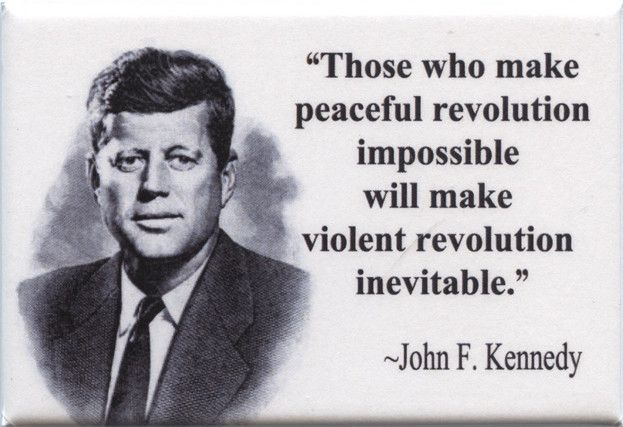 Picture of JFK with a quote saying those who make peaceful revolution impossible will make violent revolution inevitable. 