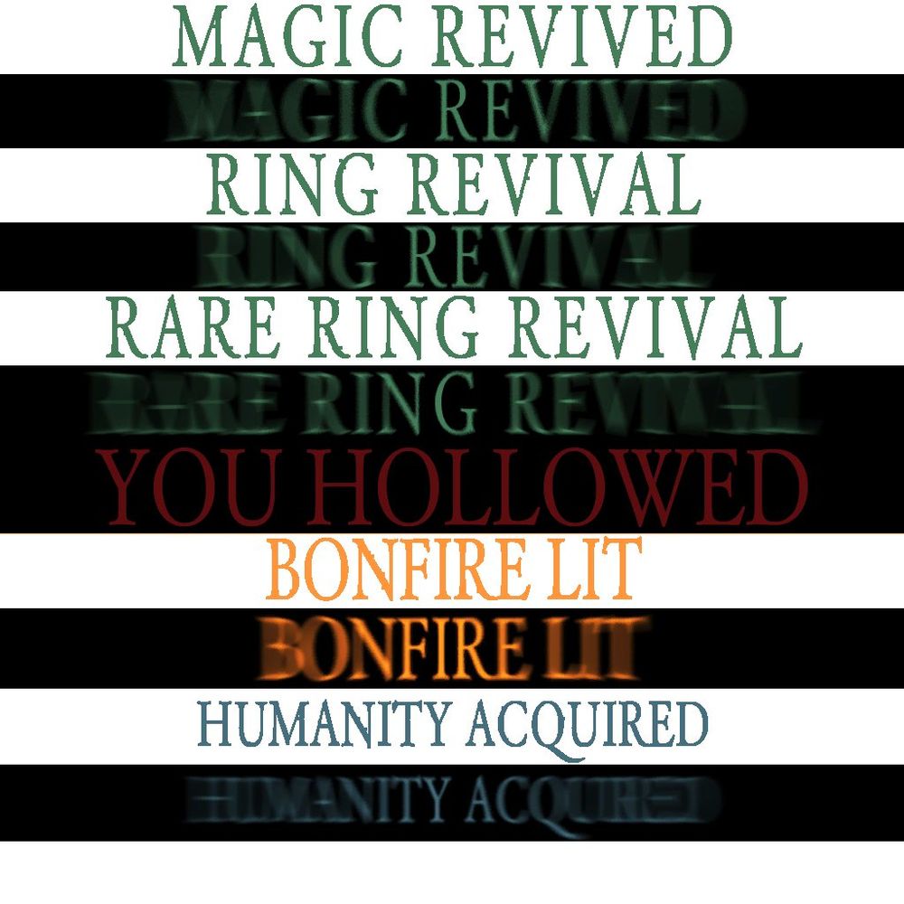 Text banners during gameplay from the patched version of Dark Souls.

MAGIC REVIVED
RING REVIVED
RARE RING REVIVAL
YOU HOLLOWED
BONFIRE LIT 
HUMANITY ACQUIRED