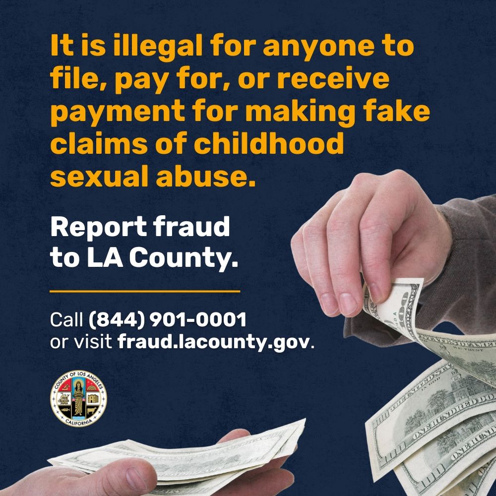 An informational graphic against a dark blue background. Yellow text at the top reads, "It is illegal for anyone to file, pay for, or receive payment for making fake claims of childhood sexual abuse." White text below it says, "Report fraud to LA County." Below that, a phone number and website are listed in white and yellow: "Call (844) 901-0001 or visit fraud.lacounty.gov." The bottom right corner shows a person's hands holding and scattering US dollar bills. The official seal for the County of Los Angeles, California is in the bottom left corner.