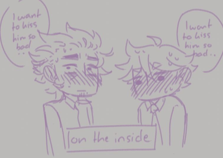 On the inside. 
Both of them blushing and thinking "I want to kiss him so bad.."