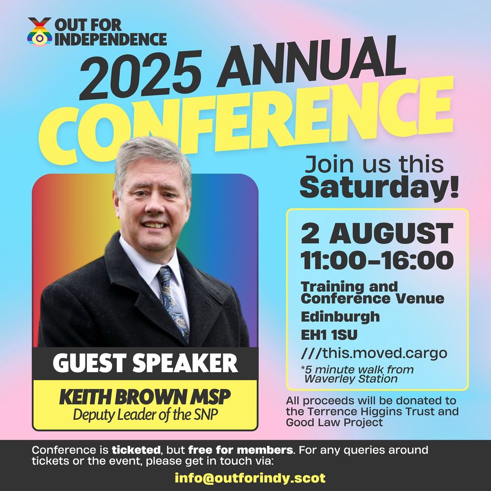 A graphic advertising the details of Out For Independence’s 2025 Conference in Edinburgh, including a picture of the guest speaker, SNP Deputy Leader Keith Brown MSP.

Details include:
2nd August
11:00-16:00
Training and Conference Venue
Edinburgh
EH1 1SU
///this.moved.cargo
*5 minute walk from Waverley Station