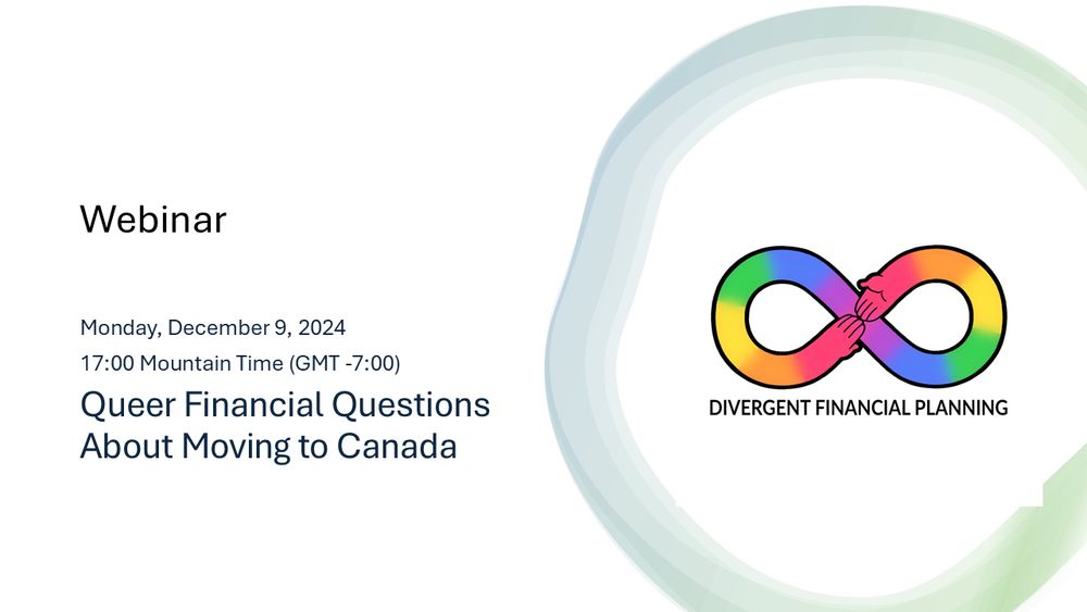 A picture advertising a webinar. The Text says "Webinar - Monday December 9 2024, 17:00 Mountain Time (GMT -7:00) - Queer Financial Questions About Moving to Canada." on the left hand side. The right hand side shows the Divergent Financial Planning logo. 