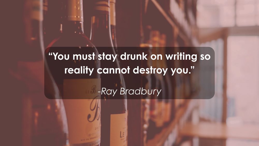 Quote by Ray Bradbury, "You must stay drunk on writing so reality cannot destroy you." is on top of background. The background is a faded photo of a shelves of wine, like in a shop, tinted slightly red.
