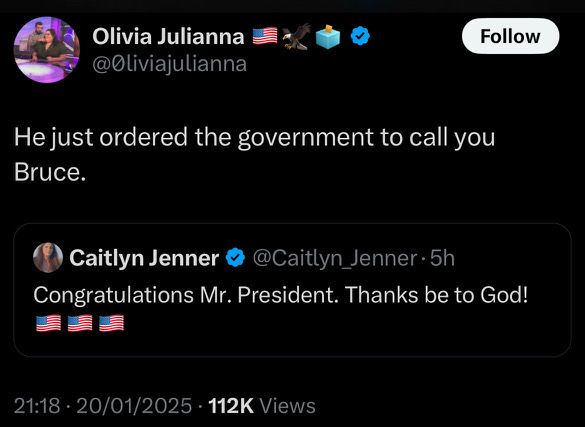 Image is a tweet from @Caitlyn_Jenner reading, “Congratulations Mr. President. Thanks be to God! 🇺🇸🇺🇸🇺🇸” with a response from @Oliviajulianna reading, “He just ordered the government to call you Bruce.”