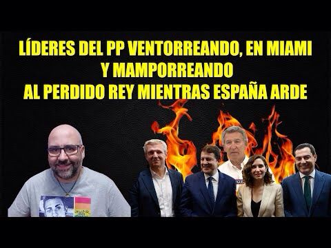 Ayuso, Feijóo, Mañueco, Moreno y Rueda Ventorreando y en Miami mientras España arde.