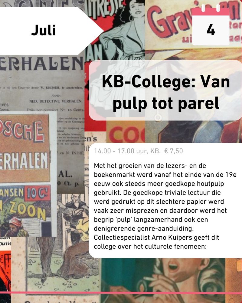 Juli 4
KB-College: Van pulp tot parel

14.00 - 17.00 uur, KB. € 7,50.

Met het groeien van de lezers- en de boekenmarkt werd vanaf het eind van de 19e eeuw ook steeds meer goedkope houtpulp gebruikt. De goedkope triviale lectuur die werd gedrukt op dit slechtere papier werd vaak zeer misprezen en daardoor werd het begrip 'pulp' langzamerhand ook een denigrerende genre-aanduiding. Collectiespecialist Arno Kuipers geeft dit college over het culturele fenomeen. 