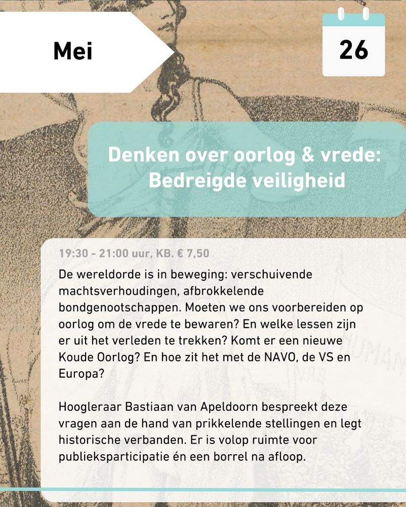 Denken over oorlog & vrede: Bedreigde veiligheid

19:30 - 21:00 uur, KB. € 7,50

De wereldorde is in beweging: verschuivende machtsverhoudingen, afbrokkelende bondgenootschappen. Moeten we ons voorbereiden op oorlog om de vrede te bewaren? En welke lessen zijn er uit het verleden te trekken? Komt er een nieuwe Koude Oorlog? En hoe zit het met de NAVO, de VS en Europa? 

Hoogleraar Bastiaan van Apeldoorn bespreekt deze vragen aan de hand van prikkelende stellingen en legt historische verbanden. Er is volop ruimte voor publieksparticipatie én een borrel na afloop.