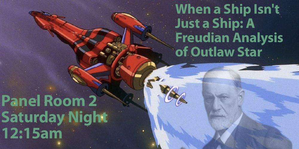 The Outlaw Star flying through space. A black and white photo of Sigmund Freud is in its exhaust. Text reads: "When a Ship Isn't Just a Ship: A Freudian Analysis of Outlaw Star. Panel Room 2, Saturday Night, 12:15am"