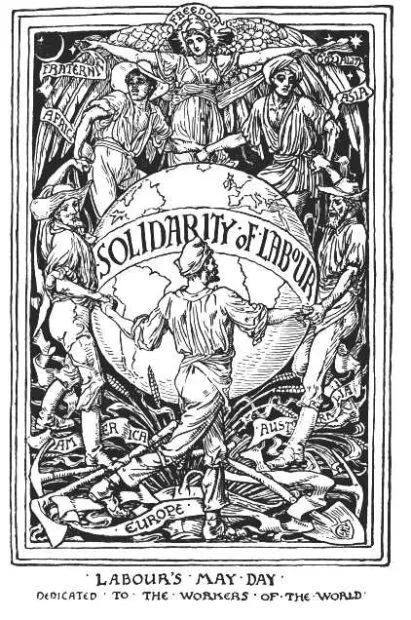 A wood cut by Walter Crane of various workers holding hands, dancing around the globe withe a ribbon around it saying "Solidarity of Labour", with the names of continents in other ribbons, words like "fraternity" and such. At the bottom the words "Labour's May Day: Dedicated to the Workers of the World"