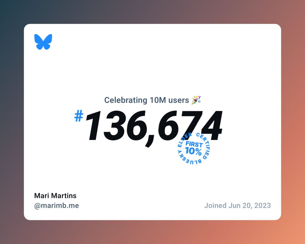 Celebrating 10M users #136,674! "First 10% - Certified Bluesky Elder". Joined Jun 20, 2023