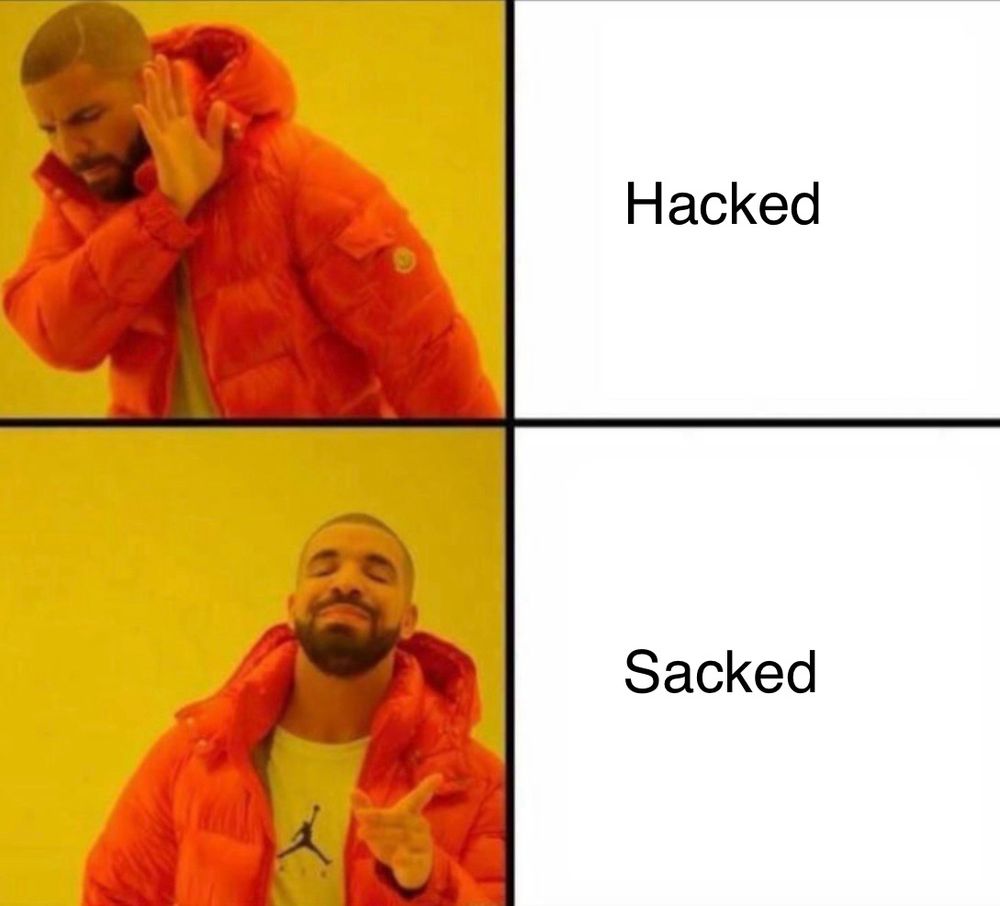 Drake two reactions meme. 
No to “Hacked”
Yes to “Sacked” 