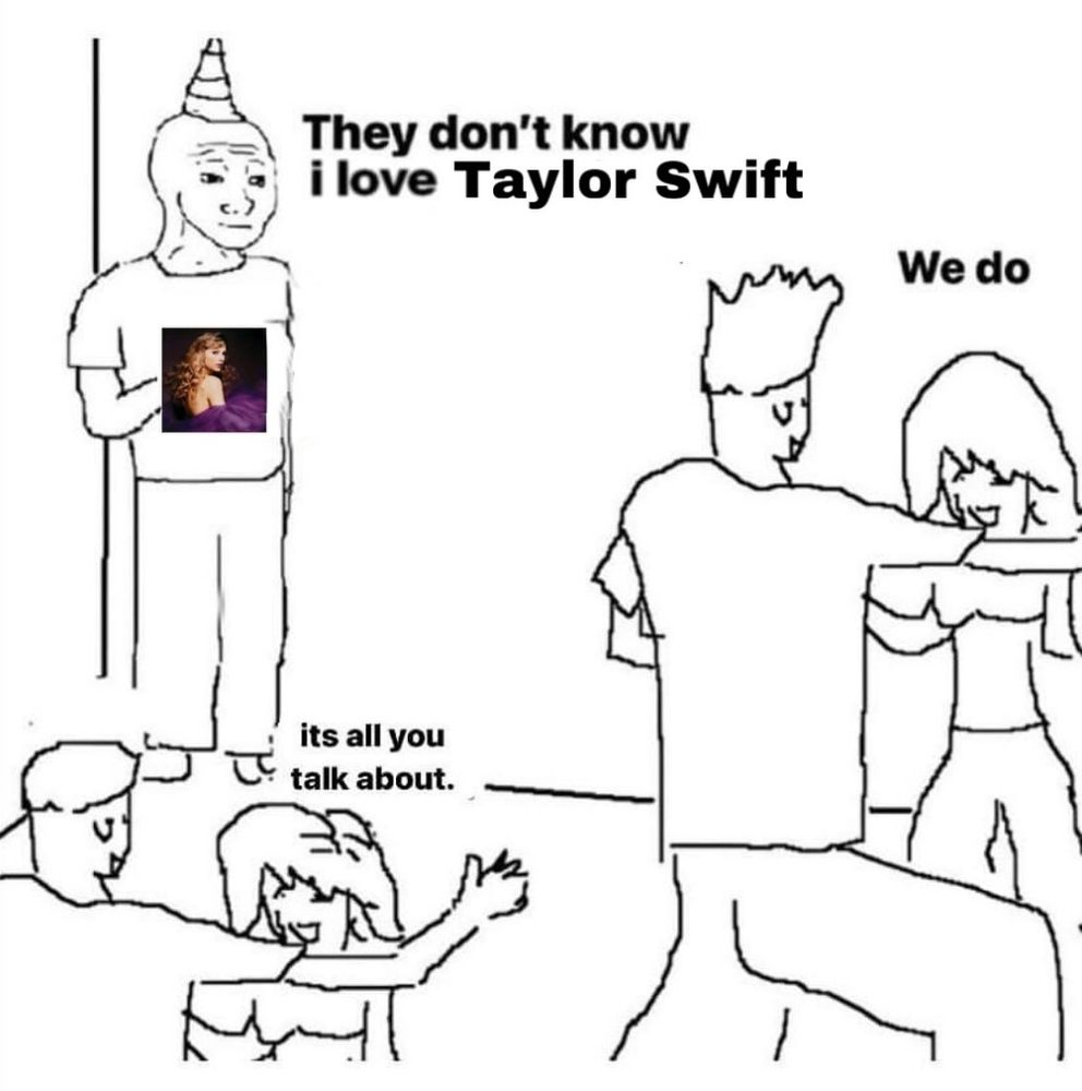 meme. drawing of a man in a corner at a party looking sad with a party hat on and holding a speak now Taylors version album and saying "they don't know I like Taylor Swift" there are two couples dancing in the foreground. the couple on the right says "we do" the couple on the left says "it's all you talk about"