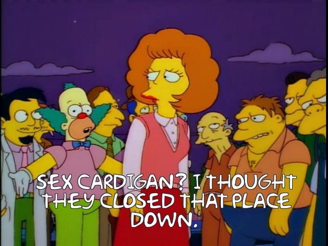Krusty the Clown from the Simpsons saying “sex cardigan? I thought they closed that place down”