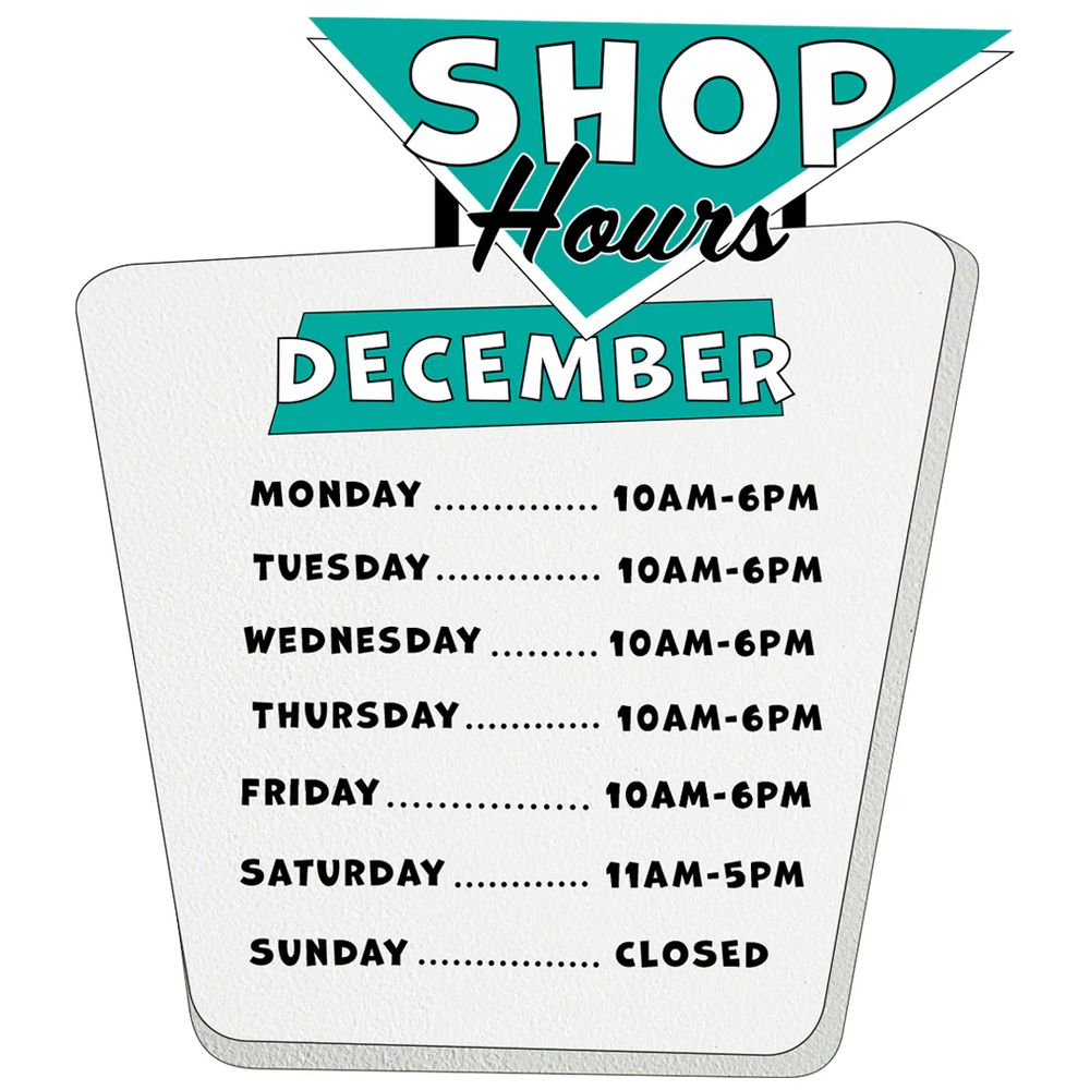 Shop hours December 
Monday - Friday 10AM - 6PM EST, Saturday 11AM - 5PM Sunday Closed 