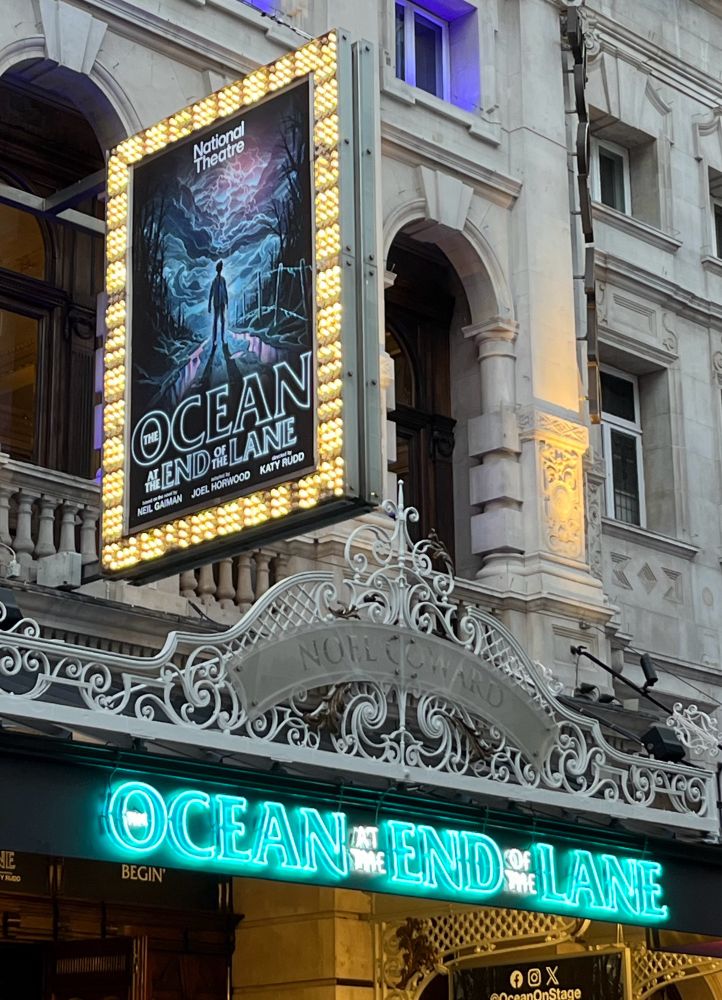 Marquee for the Noel Coward Theatre in London’s West End with tonight’s show: an adaptation of Neil Gaiman’s novel The Ocean at the End of the Lane. Am I excited? YES. YES, VERY.