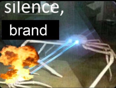 "silence, brand" meme where a spider crab is exploding something with its laser vision