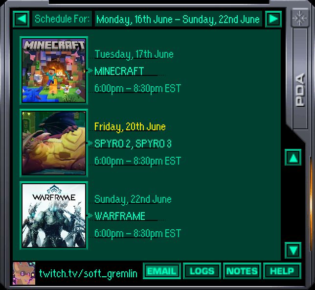 soft_gremlin will be streaming on Twitch on:
Tuesday, 17th June,
Friday, 20th June,
and Sunday, 22nd June.
All streams begin at 6:00 EST and end about 2 1/2 to 3 hours later. 
