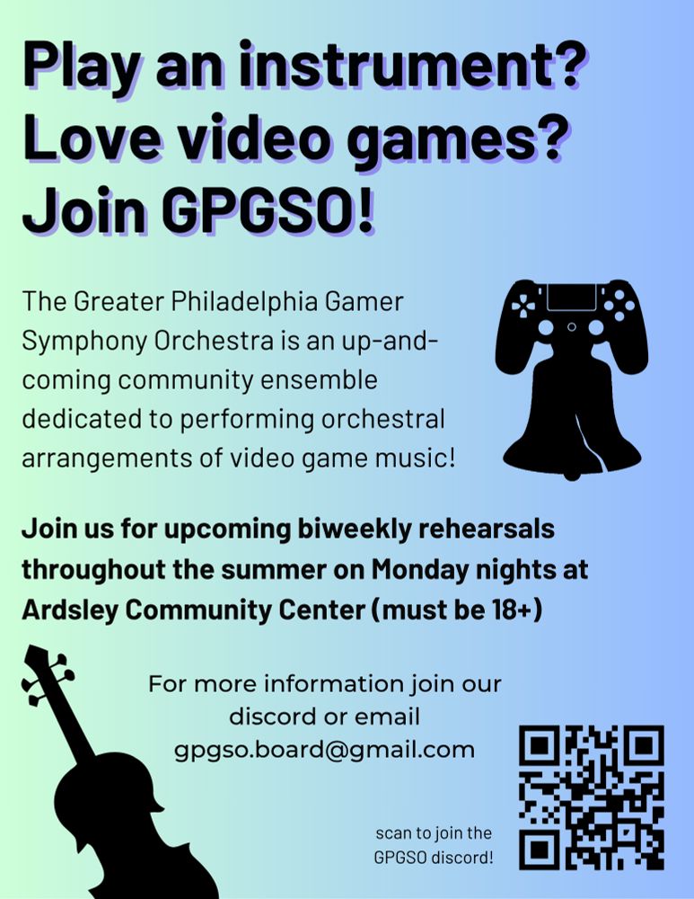 The Greater Philadelphia Gamer Symphony Orchestra is an up-and-coming community ensemble dedicated to performing orchestral
arrangements of video game music! Join us for upcoming biweekly rehearsals throughout the summer on Monday nights at
Ardsley Community Center (must be 18+) For more information join our discord or email gpgso.board at gmail.com