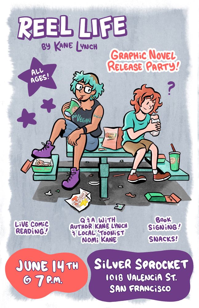 Poster for the Reel Life Graphic Novel Release Party in San Francisco.
June 14th at 7 PM at Silver Sprocket, 1018 Valencia St.
Featuring a live comic reading, Q&A with author Kane Lynch and local 'toonist Nomi Kane, a book signing, and snacks!
All ages!