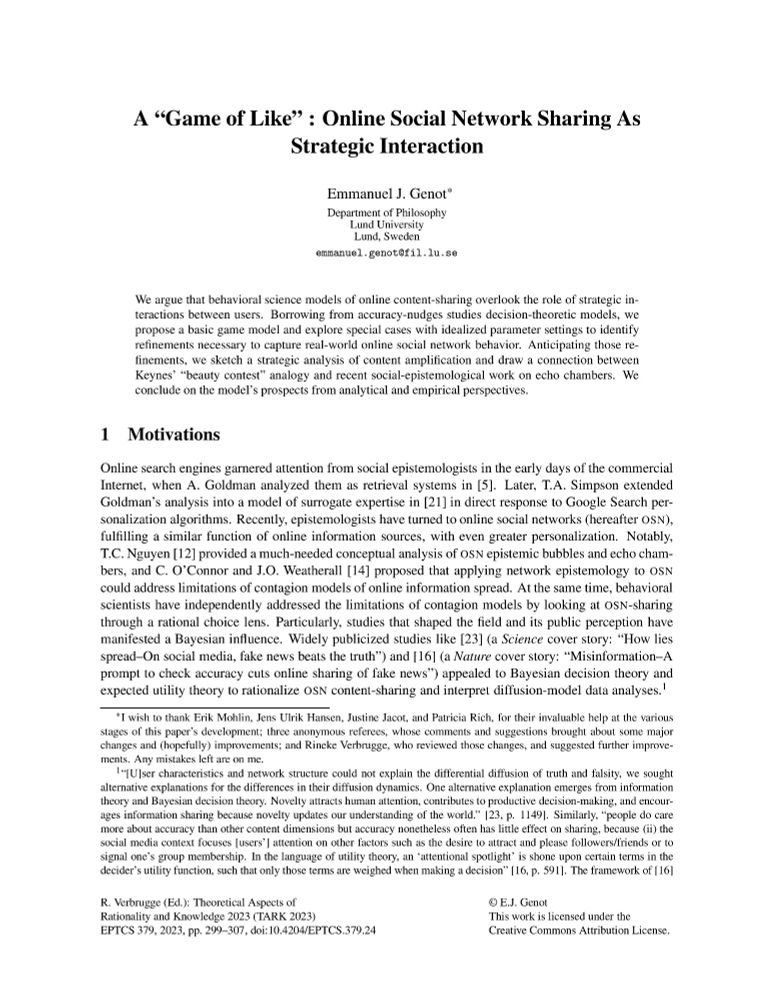 "Abstract: We argue that behavioral science models of online content-sharing overlook the role of strategic interactions between users. Borrowing from accuracy-nudges studies decision-theoretic models, we propose a basic game model and explore special cases with idealized parameter settings to identify refinements necessary to capture real-world online social network behavior. Anticipating those refinements, we sketch a strategic analysis of content amplification and draw a connection between Keynes's beauty contest analogy and recent social-epistemological work on echo chambers. We conclude on the model's prospects from analytical and empirical perspectives."