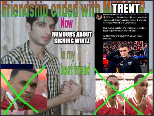 "Friendship ended with Mudasir" meme, edited to be about the end of Trent Alexander-Arnold's LFC career, with the focus now being rumours about signing Florian Wirtz.