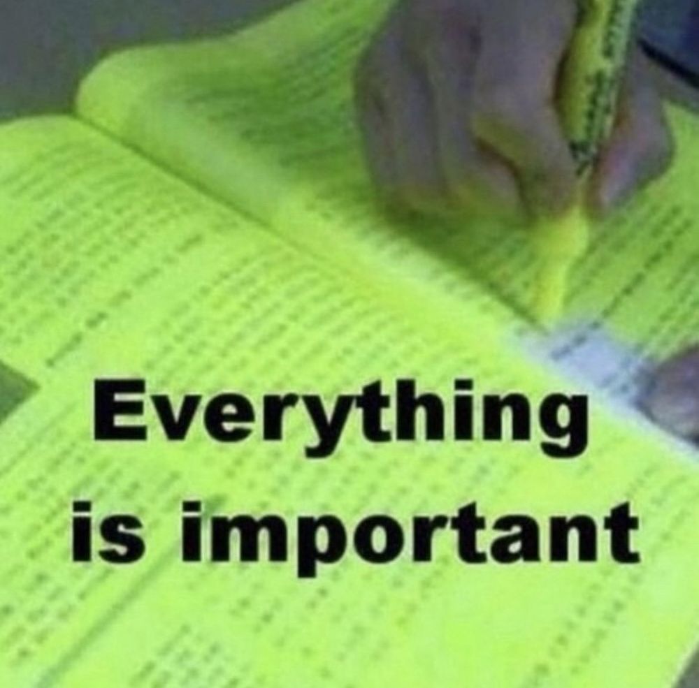 A page in a book with everything highlighted, with overlaid text that reads "Everything is important"

