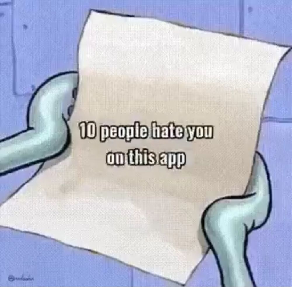 squidward holding a piece of paper that says “10 people hate you on this app”
