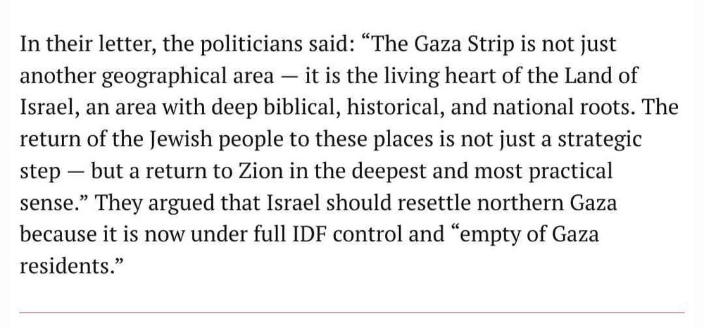 In their letter, the politicians said: "The Gaza Strip is not just another geographical area - it is the living heart of the Land of Israel, an area with deep biblical, historical, and national roots. The return of the Jewish people to these places is not just a strategic step - but a return to Zion in the deepest and most practical sense." They argued that Israel should resettle northern Gaza because it is now under full IDF control and "empty of Gaza residents."