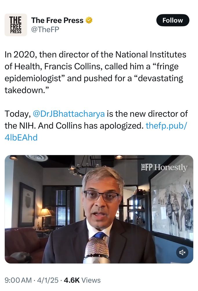 In 2020, then director of the National Institutes of Health, Francis Collins, called him a “fringe epidemiologist” and pushed for a “devastating takedown.” 

Today, @DrJBhattacharya is the new director of the NIH. And Collins has apologized. thefp.pub/4lbEAhd