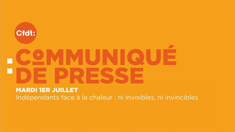 Communiqué de presse Union-Indépendants et CFDT publié le mardi 1er juillet 2025
Indépendants face à la chaleur : ni invisibles, ni invincibles