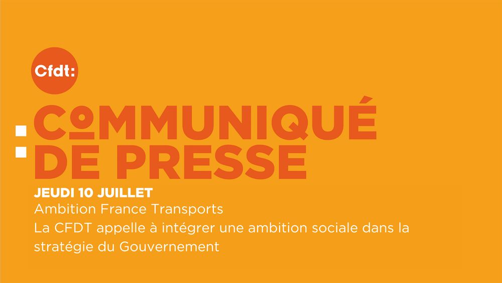 Communiqué de la CFDT publié le 10 juillet 2025. Ambition France Transports 
La CFDT appelle à intégrer une ambition sociale dans la stratégie du
Gouvernement 