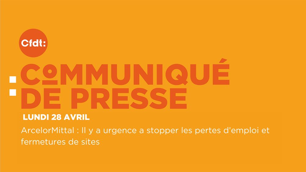 Communiqué de presse de la CFDT publié le 28 avril 2025 : ArcelorMittal :  Il y a urgence a stopper les pertes d’emploi et fermetures de sites 