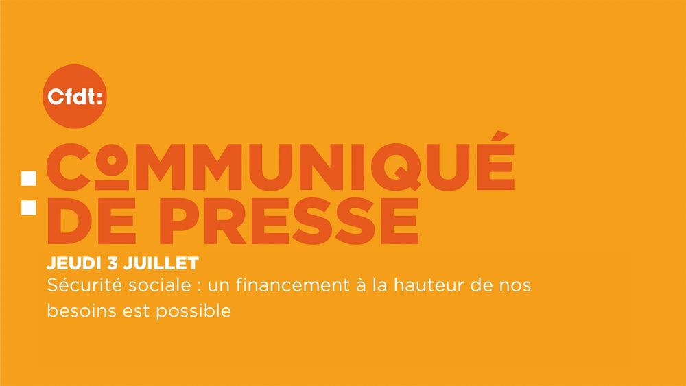 Communiqué de presse de la CFDT publié le 3 juillet 2025 : 
Sécurité sociale : un financement à la hauteur de nos besoins est possible.