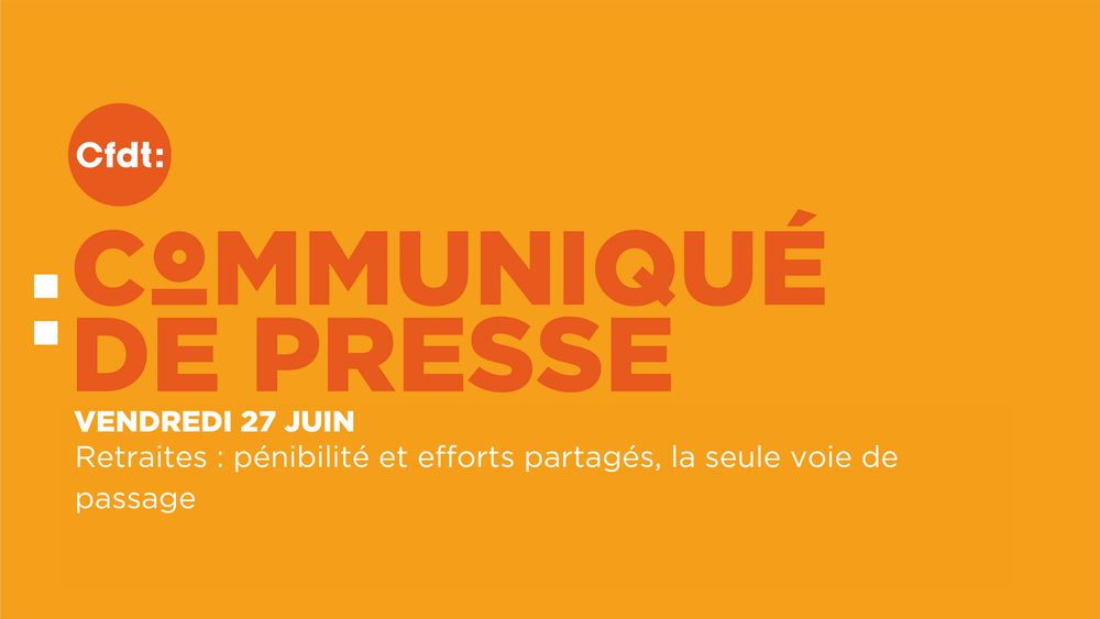 Communiqué de presse commun CFDT, CFE-CGC, CFTC publié le vendredi 27 juin 2025 
Retraites : pénibilité et efforts partagés, la seule voie de passage 