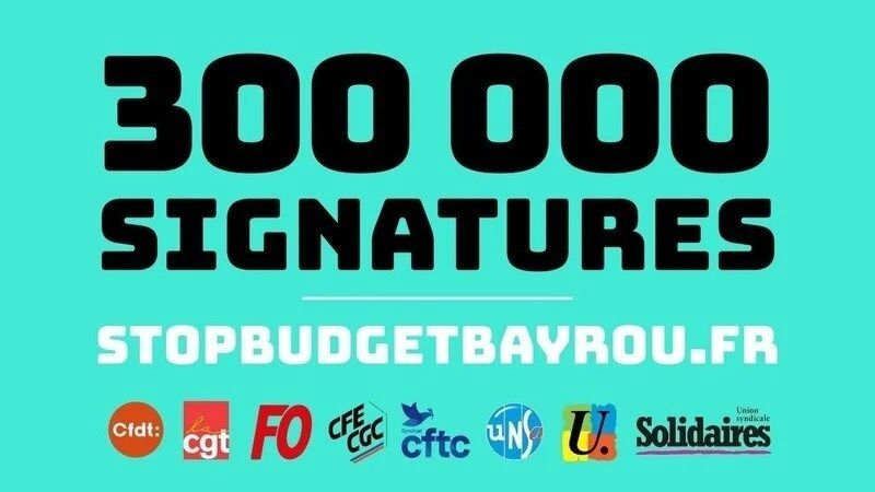 300 000 signatures 
StopbudgetBayrou.fr
CFDT, CGT, FO, CFE-CGC, CFTC, UNSA, FSU, Solidaires