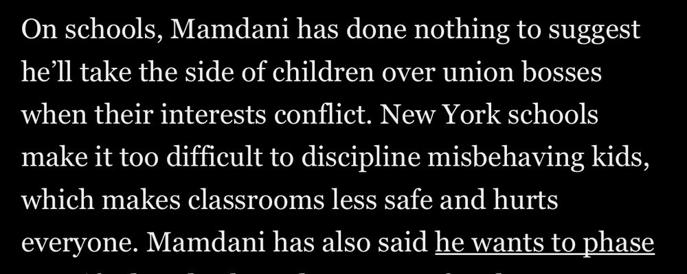 On schools, Mamdani has done nothing to suggest he'll take the side of children over union bosses when their interests conflict. New York schools make it too difficult to discipline misbehaving kids, which makes classrooms less safe and hurts everyone.