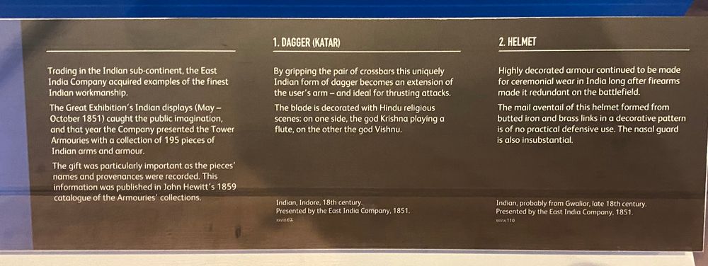 Photograph of the caption for the two objects in the case. The text introducing the case reads: Trading in the Indian sub-continent, the East India Company acquired examples of the finest Indian workmanship. The Great Exhibition's Indian displays (May - October 1851) caught the public imagination, and that year the Company presented the Tower Armouries with a collection of 195 pieces of Indian arms and armour. The gift was particularly important as the pieces