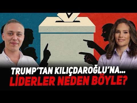 Trump’tan Kılıçdaroğlu’na…Liderler Neden Böyle?