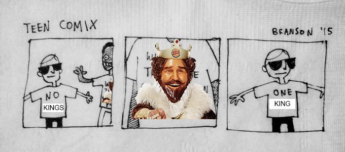 branson reese's "no fear" comic but instead it's "no kings" and the other guy's shirt has the burger king on it