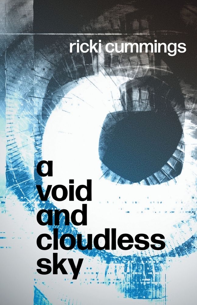 A black, white, and blue book cover of abstract glitch art that resembles, but is not, an eye's pupil and iris. The author's name ricki cummings, and the title is "a void and cloudless sky".
