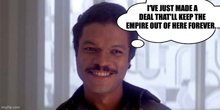 Lando Calrissian (Billy Dee Williams) saying, "I've just made a deal that'll keep the Empire out of here forever." 

Famously, that doesn't go well. 
