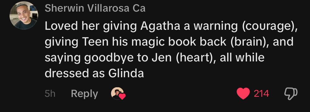 comentario do tiktok em um video de agatha all along sobre o episodio da lilia
“Loved her giving agatha a warning (courage), giving Teen his magic book back (brain), and saying goodbye to jen (heart), all while dressed as glinda”