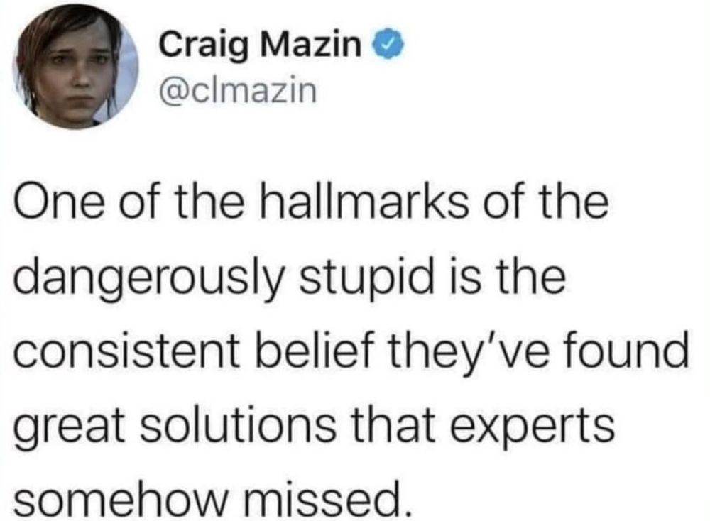 @clmazin
One of the hallmarks of the dangerously stupid is the consistent belief they've found great solutions that experts somehow missed.