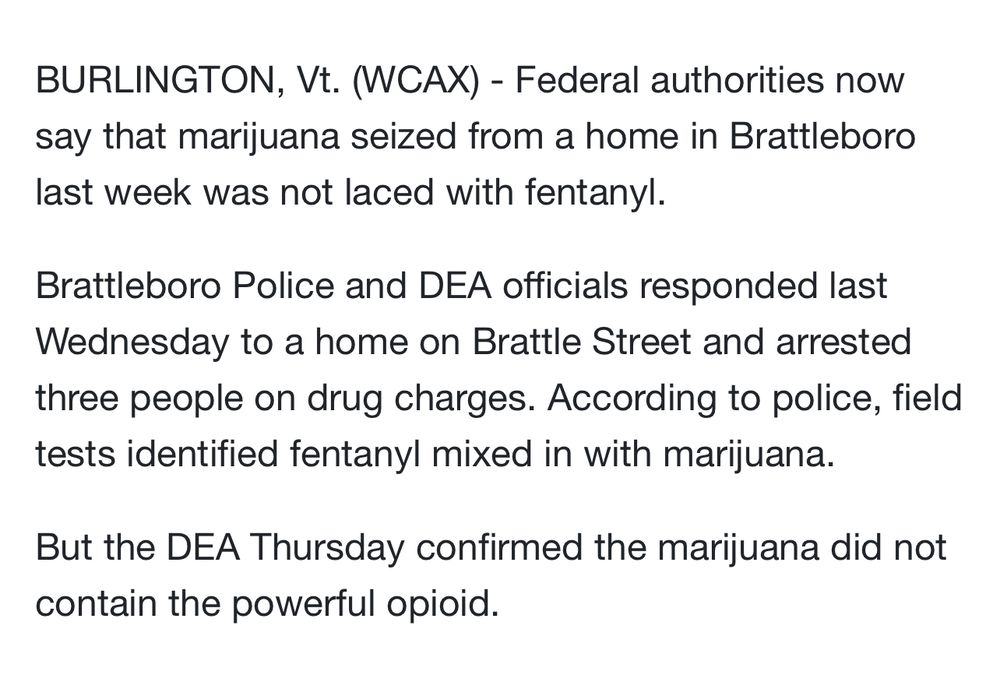 BURLINGTON, Vt. (WCAX) - Federal authorities now say that marijuana seized from a home in Brattleboro last week was not laced with fentanyl.
Brattleboro Police and DEA officials responded last Wednesday to a home on Brattle Street and arrested three people on drug charges. According to police, field tests identified fentanyl mixed in with marijuana.
But the DEA Thursday confirmed the marijuana did not contain the powerful opioid.