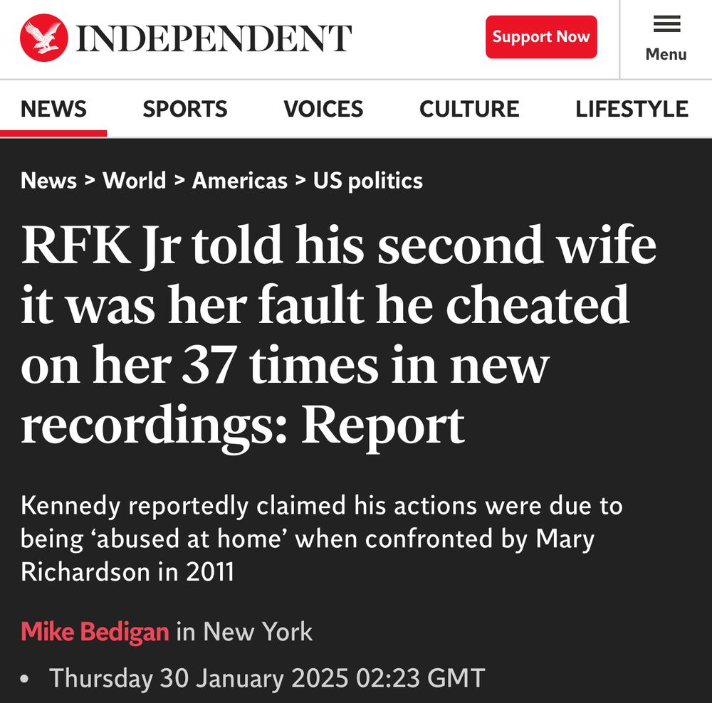 INDEPENDENT
News > World > Americas > US politics
RFK Jr told his second wife it was her fault he cheated on her 37 times in new recordings: Report

Kennedy reportedly claimed his actions were due to being 'abused at home' when confronted by Mary Richardson in 2011

Mike Bedigan in New York
• Thursday 30 January 2025 02:23 GMT