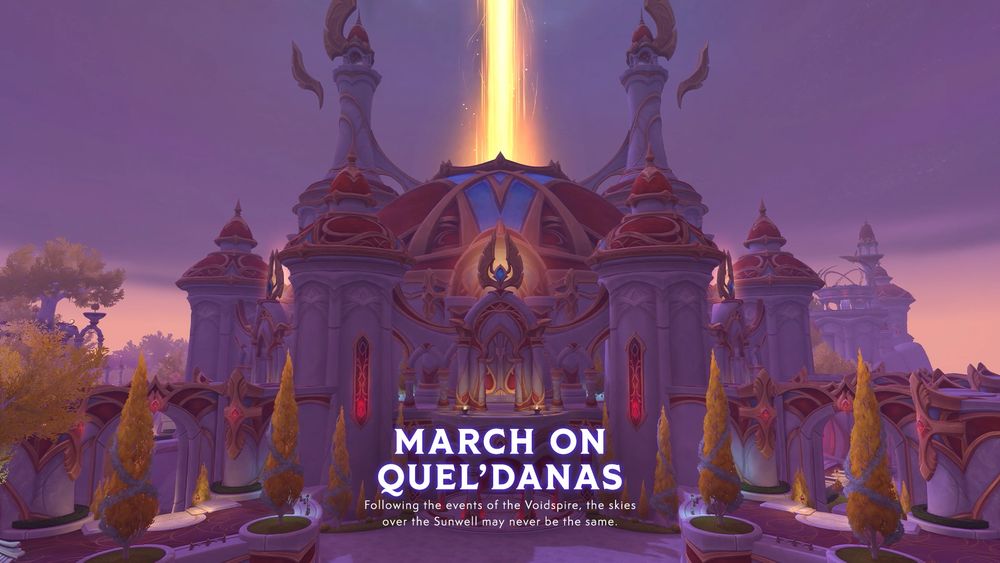 A tall building stands in the background. Its style is that of blood elves. Its walls and spires are white and marble-like, its roofs red and accented with golden trimmings. The entrance of the building sits at the bottom center of the image, and above that sits a golden-winged looking statue with a blue gem in the center. Yellow trees draped with white tinsel pepper the front of the building upon the ground. Behind the building, two twin spires with wing-like accents rise parallel to each other. In the center, emerging from the building, a golden bright light shoots to the sky. At the bottom center reads the text “March on Quel’danas’ with text underneath that says, “Following the events of the Voidspire, the skies over Sunwell may never be the same.”